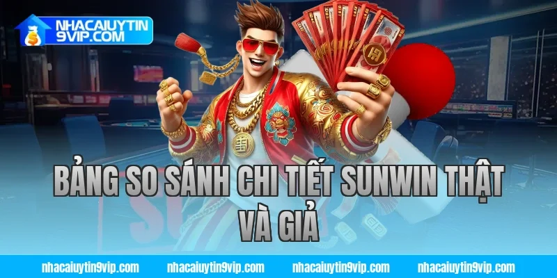 Bảng So Sánh Chi Tiết Sunwin Thật Và Giả