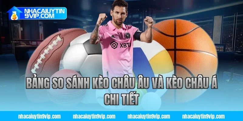 Bảng so sánh kèo châu âu và kèo châu á chi tiết