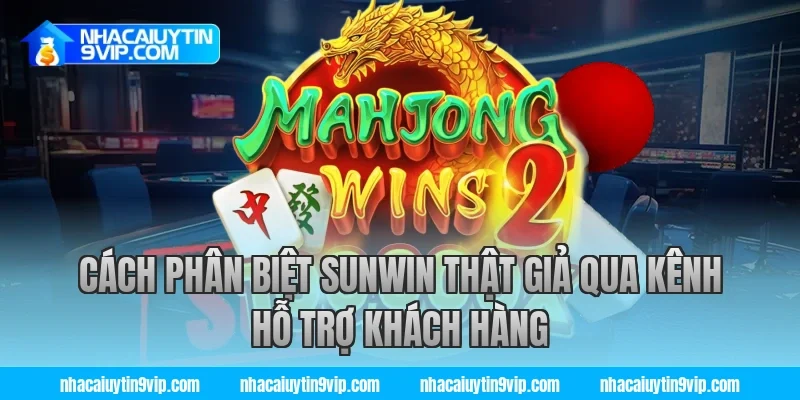 Cách Phân Biệt Sunwin Thật Giả Qua Kênh Hỗ Trợ Khách Hàng