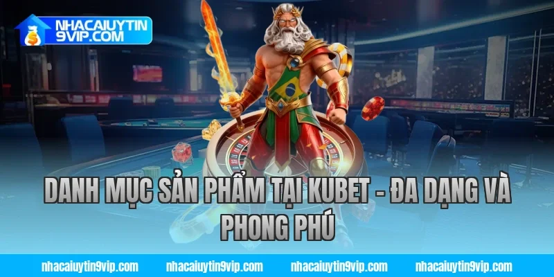 Danh Mục Sản Phẩm Tại Kubet – Đa Dạng Và Phong Phú