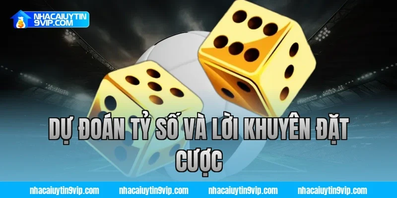 Dự Đoán Tỷ Số Và Lời Khuyên Đặt Cược