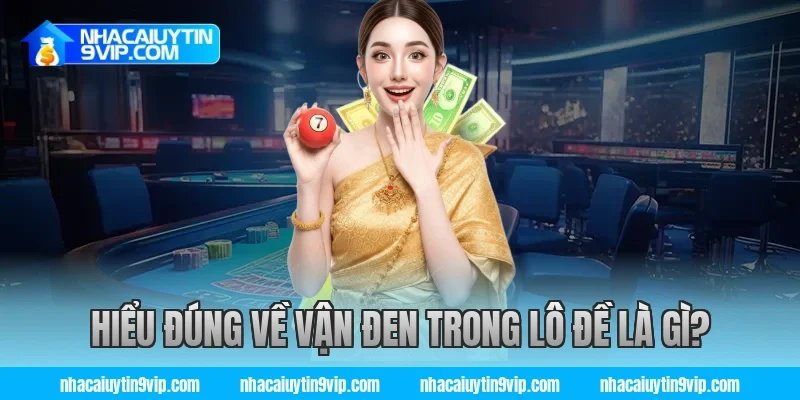 Hiểu Đúng Về Vận Đen Trong Lô Đề Là Gì? Cùng Nhà Cái Uy Tín