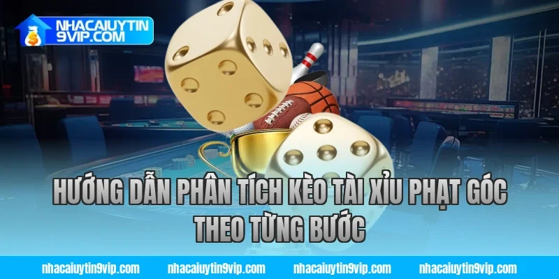 Hướng Dẫn Phân Tích Kèo Tài Xỉu Phạt Góc Theo Từng Bước