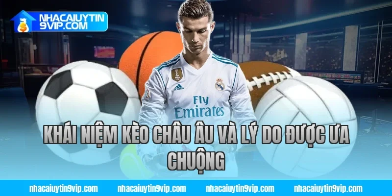Khái niệm kèo châu âu và lý do được ưa chuộng