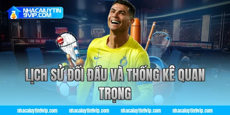 Lịch Sử Đối Đầu Và Thống Kê Quan Trọng