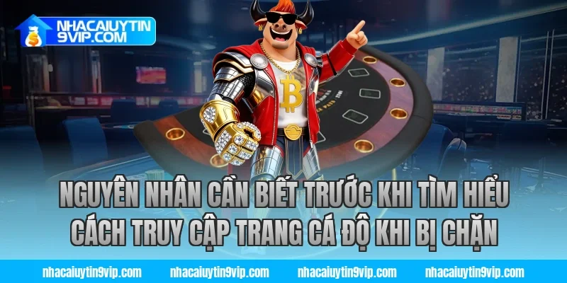 Nguyên nhân cần biết trước khi tìm hiểu cách truy cập trang cá độ khi bị chặn