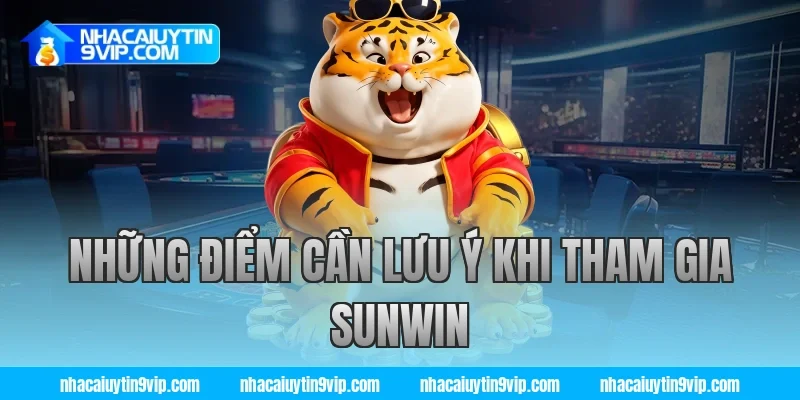 Những Điểm Cần Lưu Ý Khi Tham Gia Sunwin