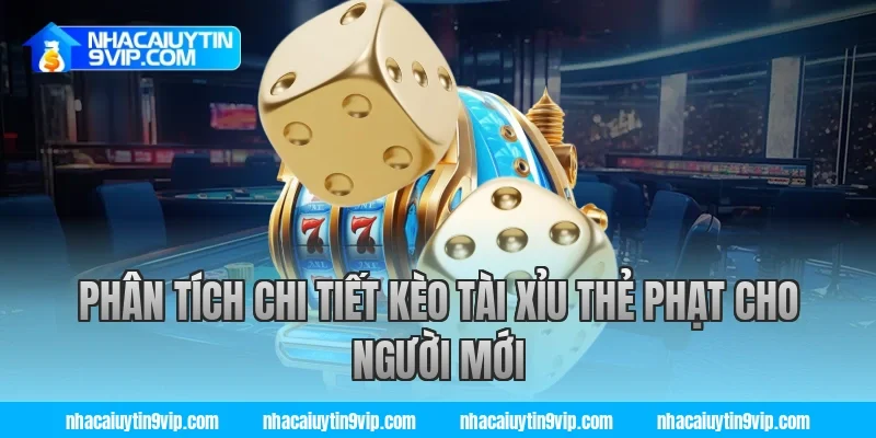 Phân tích chi tiết kèo tài xỉu thẻ phạt cho người mới