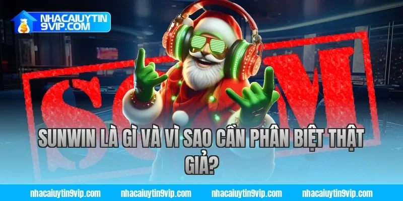 Sunwin Là Gì Và Vì Sao Cần Phân Biệt Thật Giả?