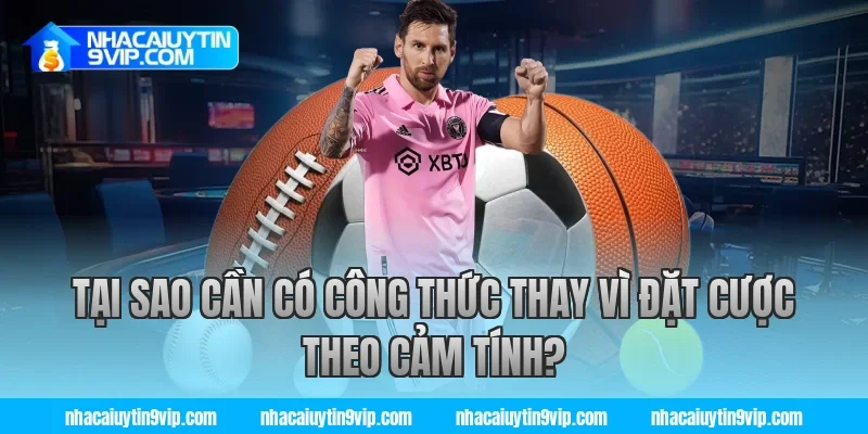 Tại Sao Cần Có Công Thức Thay Vì Đặt Cược Theo Cảm Tính?