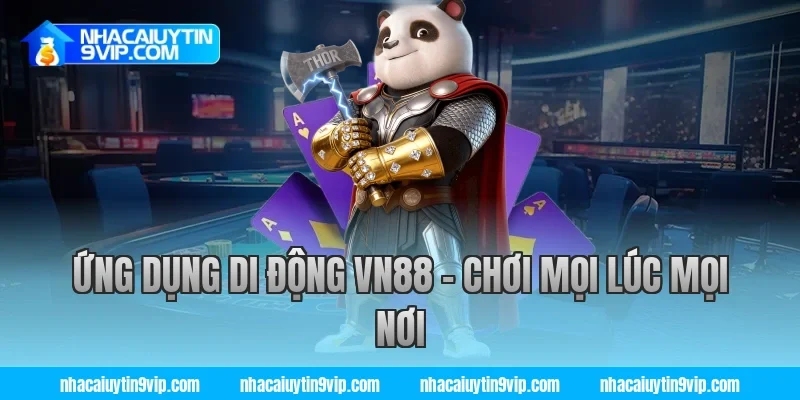 Ứng Dụng Di Động VN88 – Chơi Mọi Lúc Mọi Nơi